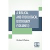 "A Biblical And Theological Dictionary (Volume I): In Two Volumes, Vol. I. (A - I). Explanatory Of The History, Manners, And Customs Of The Jews, And N" - "" ("Watson Richard")(Paperback)