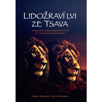 Lidožraví lvi ze Tsava a další dobrodružství z východní Afriky - John Henry Patterson