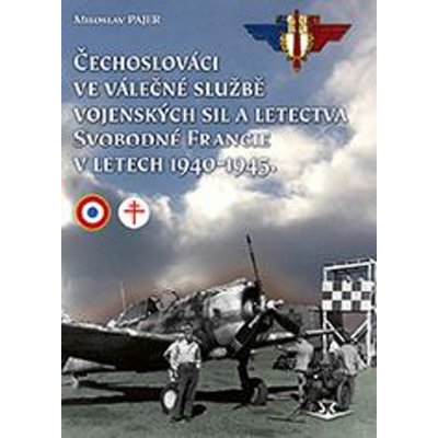 Čechoslováci ve válečné službě vojenských sil a letectva Svobodné Francie v letech 1940-19 – Hledejceny.cz