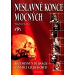 Neslavné konce mocných, Boží mlýny v dějinách, fanatici a jejich oběti – Hledejceny.cz