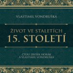 Život ve staletích-15.století - Vondruška Vlastimil – Sleviste.cz