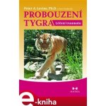 Probouzení tygra. Nový a optimistický pohled na trauma - Peter A. Levine, Ann Frederick – Hledejceny.cz