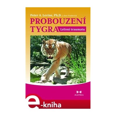 Probouzení tygra. Nový a optimistický pohled na trauma - Peter A. Levine, Ann Frederick – Zboží Mobilmania