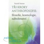 Tři kroky anthroposofie: filosofie, kosmologie, náboženství - Rudolf Steiner – Zboží Mobilmania