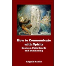 How to Communicate with Spirits: Seances, Ouija Boards and Summoning