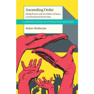 Ascending Order: Rising Powers and the Politics of Status in International Institutions Mukherjee RohanPevná vazba – Zboží Mobilmania