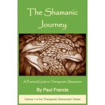 The Shamanic Journey: A Practical Guide to Therapeutic Shamanism Francis PaulPaperback – Hledejceny.cz