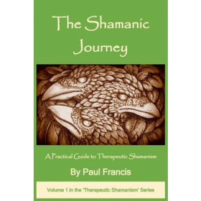 The Shamanic Journey: A Practical Guide to Therapeutic Shamanism Francis PaulPaperback – Hledejceny.cz