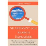 SharePoint 2016 Search Explained: SharePoint 2016 and Office 365 Search On-Premises, Cloud and Hybrid for Search Managers and Decision Makers – Zboží Mobilmania