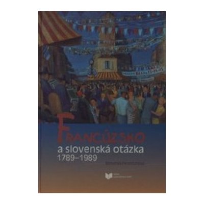 Francúzsko a slovenská otázka 1789 - 1989 - Bohumila Ferenčuhová – Hledejceny.cz