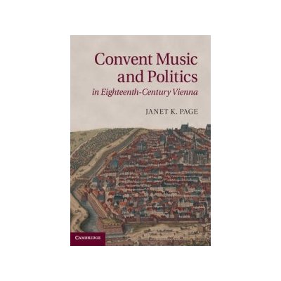 Convent Music and Politics in Eighteenth-century Vienna Page Janet K. – Hledejceny.cz