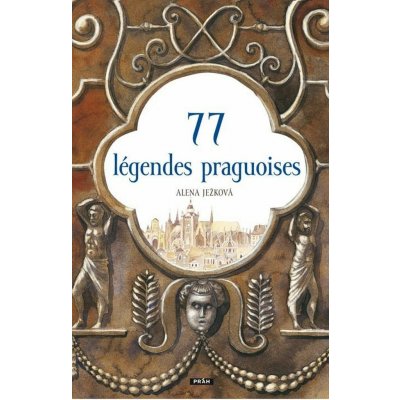 77 légendes praguoises / 77 pražských legend (francouzsky) - Alena Ježková – Hledejceny.cz