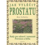 Jak vyléčit prostatu -- Rady pro zdravé i nemocné Prevence a léčba - Ron Gellatley – Hledejceny.cz