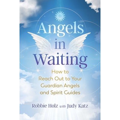 Angels in Waiting: How to Reach Out to Your Guardian Angels and Spirit Guides Holz RobbiePaperback – Hledejceny.cz