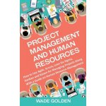 Project Management and Human Resources: How to Use Agile, Scrum, Lean Six Sigma, Kanban and Kaizen for Managing Projects Along with a Guide on Human R Golden WadePevná vazba – Hledejceny.cz