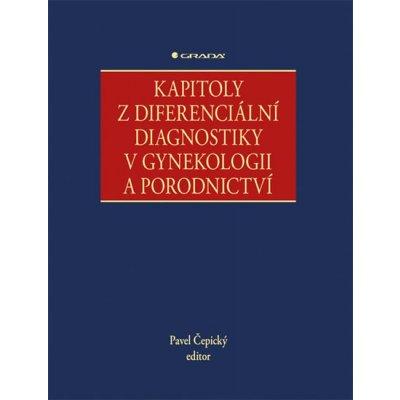 Kapitoly z diferenciální diagnostiky v gynekologii a porodnictví - Pavel Čepický – Hledejceny.cz