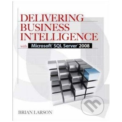 Delivering Business Intelligence with Microsoft SQL Server 2008 - Brian Larson – Hledejceny.cz