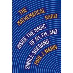 The Mathematical Radio – Inside the Magic of AM, FM, Single–Sideband, and Wifi (Paul Nahin,Andrew Simoson)() – Hledejceny.cz