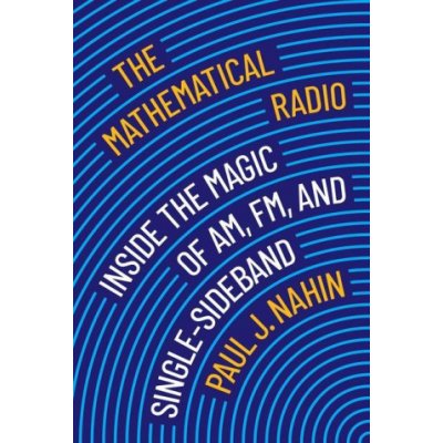 The Mathematical Radio – Inside the Magic of AM, FM, Single–Sideband, and Wifi (Paul Nahin,Andrew Simoson)() – Hledejceny.cz