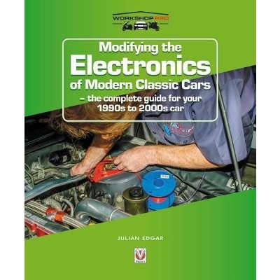 Modifying the Electronics of Modern Classic Cars: The Complete Guide for Your 1990s to 2000s Car Edgar JulianPaperback