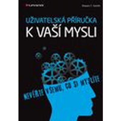 Uživatelská příručka k vaší mysli, Nevěřte všemu, co si myslíte - Schmith Shawn T. – Zboží Mobilmania