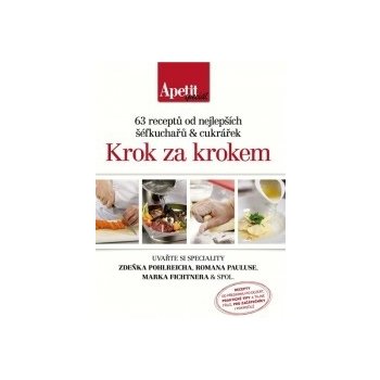 Krok za krokem - 63 receptů od nejlepších šéfkuchařů a cukrářek - Edice Apetit speciál