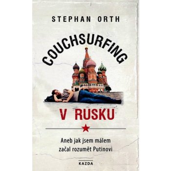 Couchsurfing v Rusku - Aneb jak jsem málem začal rozumět Putinovi - Stephan Orth