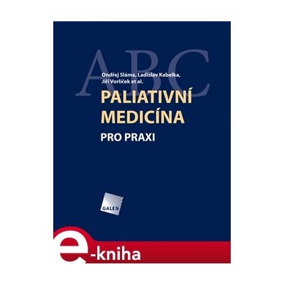 Paliativní medicína pro praxi - Jiří Vorlíček, Ondřej Sláma, Ladislav Kabelka – Hledejceny.cz