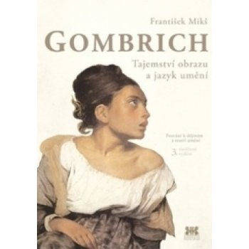 Gombrich - Tajemství obrazu a jazyk umění - František Mikš