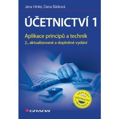 Účetnictví 1: Aplikace principů a technik - 2., aktualizované a doplněné vydání - Jana Hinke, Dana Bárková – Hledejceny.cz
