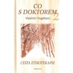 Co s doktorem 2 -- Cesta etikoterapie Vladimír Vogeltanz – Hledejceny.cz