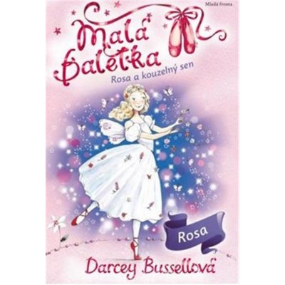 Malá baletka - Rosa a kouzelný sen - Bussellová Darcey – Zbozi.Blesk.cz