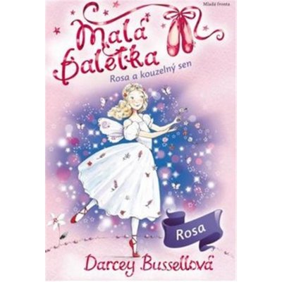 Malá baletka - Rosa a kouzelný sen - Bussellová Darcey – Hledejceny.cz