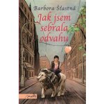 Jak jsem sebrala odvahu - Barbora Šťastná – Hledejceny.cz