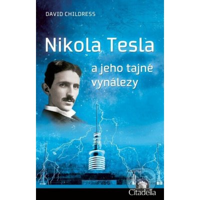 Nikola Tesla a jeho tajné vynálezy - David Childress – Hledejceny.cz