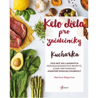 Ketodieta pro začátečníky Kuchařka - Více než 100 lahodných nízkosacharidových receptů ... - Martina Slajerova – Hledejceny.cz