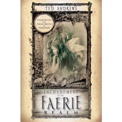 Enchantment of the Faerie Realm: Communicate with Nature Spirits & Elementals Andrews TedPaperback