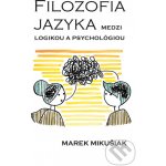 Filozofia jazya medzi logikou a psychológiou - Marek Mikušiak – Hledejceny.cz
