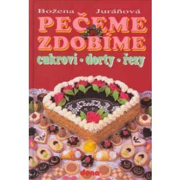 Pečeme zdobíme -- cukroví-dorty-řezy - Božena Juráňová, Vladimír Doležal, Miloslav Martenek