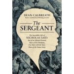 The Sergeant: The Incredible Life of Nicholas Said: Son of an African General, Slave of the Ottomans, Free Man Under the Tsars, Hero Calbreath DeanPevná vazba – Sleviste.cz