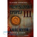 Přemyslovská epopej III. - Král rytíř Přemysl II. Otakar