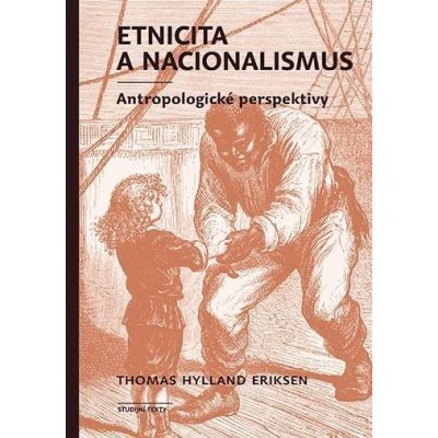 Etnicita a nacionalismus - Antropologické perspektivy - Thomas Hylland Eriksen – Hledejceny.cz