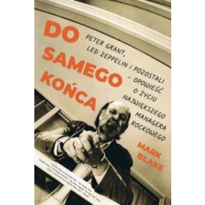 Do samego końca Peter Grant Led Zeppelin i pozostali