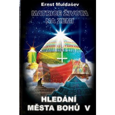 Hledání města bohů V. - Matrice života na Zemi - Ernst Muldašev – Zboží Mobilmania