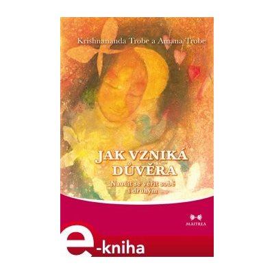Jak vzniká důvěra - Krishnananda Trobe, Amanda Trobe – Hledejceny.cz