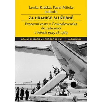Za hranice služebně: Pracovní cesty z Československa do zahraničí v letech 1945 až 1989 - Lenka Krátká, Pavel Mücke
