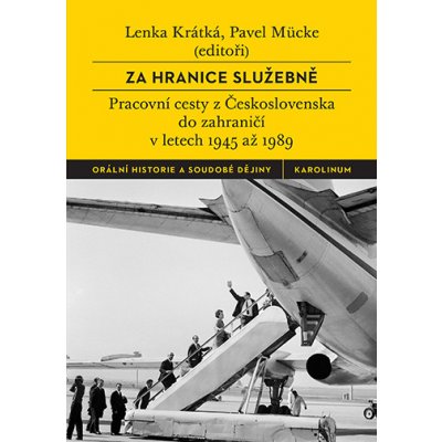 Za hranice služebně: Pracovní cesty z Československa do zahraničí v letech 1945 až 1989 - Lenka Krátká, Pavel Mücke – Hledejceny.cz