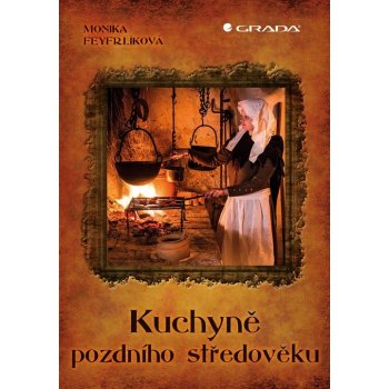 Kuchyně pozdního středověku - Monika Feyfrlíková