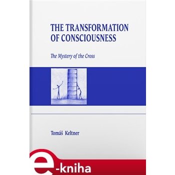 The Transformation of Consciousness. The Mystery of the Cross - Tomáš Keltner