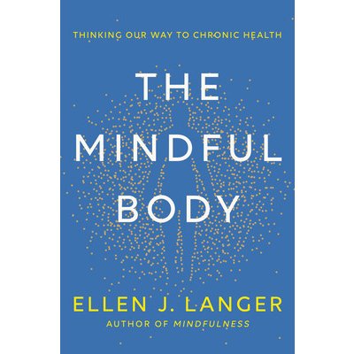 The Mindful Body: Thinking Our Way to Chronic Health Langer Ellen J.Pevná vazba